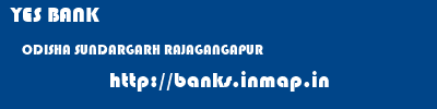 YES BANK  ODISHA SUNDARGARH RAJAGANGAPUR   banks information 